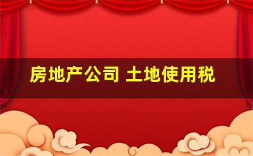 房地产公司 土地使用税